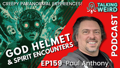 The God Helmet and Spirit Encounters with Paul Anthony | Talking Weird #159