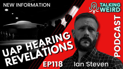 UAP Hearing Revelations with Ian Steven | Talking Weird #118