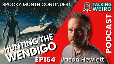 Hunting the Wendigo wth Jason Hewlett | Talking Weird #164